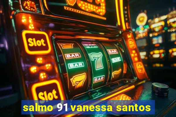 salmo 91 vanessa santos